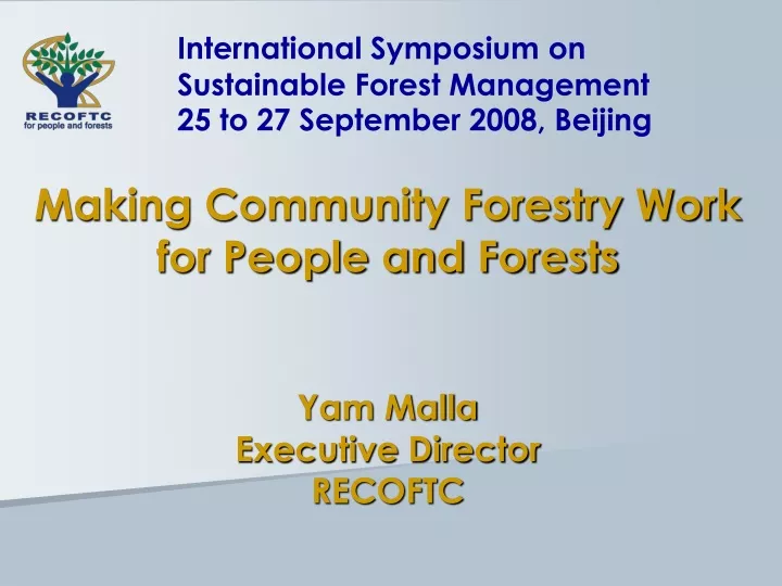 making community forestry work for people and forests yam malla executive director recoftc