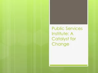 Public Services Institute: A Catalyst for Change