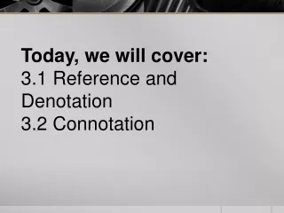 Today, we will cover: 3.1 Reference and Denotation 3.2 Connotation