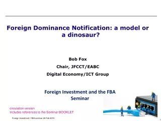 Foreign Dominance Notification: a model or a dinosaur? Bob Fox Chair, JFCCT/EABC