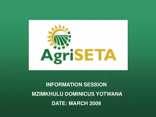 INFORMATION SESSION  MZIMKHULU DOMINICUS YOTWANA  DATE: MARCH 2009
