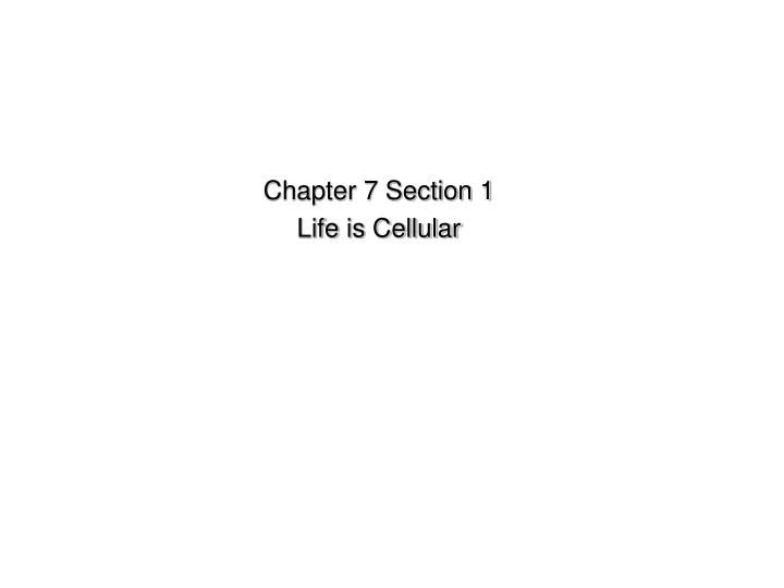 chapter 7 section 1 life is cellular