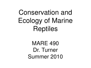 Conservation and Ecology of Marine Reptiles MARE 490 Dr. Turner Summer 2010