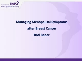Managing Menopausal Symptoms  after Breast Cancer Rod Baber