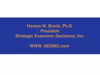 Horace W. Brock, Ph.D. President Strategic Economic Decisions, Inc. WWW. SEDINC