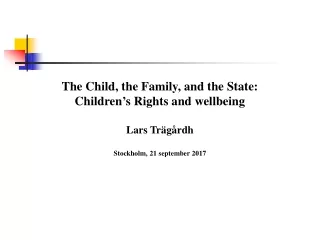 The Child, the Family, and the State: Children ’ s Rights and wellbeing Lars Trägårdh