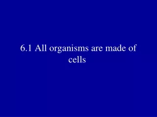 6.1 All organisms are made of cells