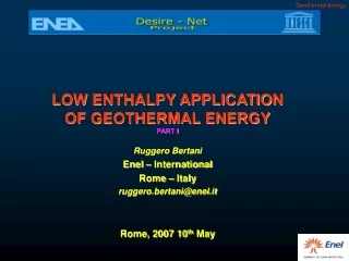 LOW ENTHALPY APPLICATION OF GEOTHERMAL ENERGY PART I Ruggero Bertani Enel – International