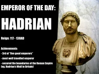 EMPEROR OF THE DAY:  HADRIAN Reign: 117 - 138AD Achievements :  3rd of “five good emperors”