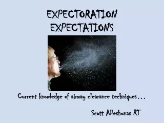 Current knowledge of airway clearance techniques… Scott Alleshunas RT