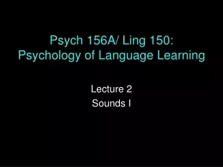 Psych 156A/ Ling 150: Psychology of Language Learning