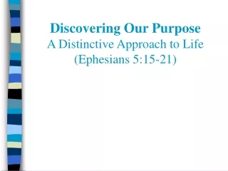 Discovering Our Purpose A Distinctive Approach to Life (Ephesians 5:15-21)