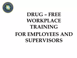 DRUG – FREE WORKPLACE TRAINING FOR EMPLOYEES AND SUPERVISORS