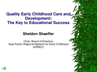 Quality Early Childhood Care and Development:  The Key to Educational Success Sheldon Shaeffer