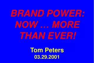 BRAND POWER: NOW … MORE THAN EVER! Tom Peters 03.29.2001
