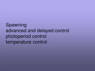 Spawning  advanced and delayed control  photoperiod control temperature control