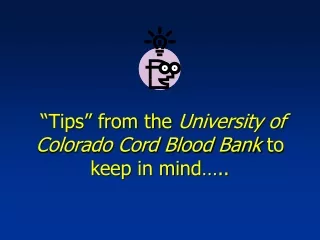 “Tips” from the  University of Colorado Cord Blood Bank  to keep in mind…..