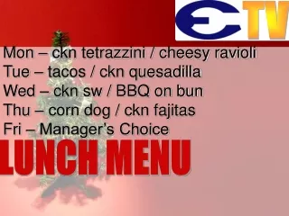 Mon – ckn tetrazzini / cheesy ravioli Tue – tacos / ckn quesadilla Wed – ckn sw / BBQ on bun