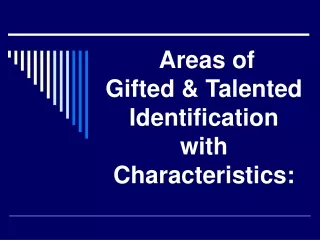 Areas of  Gifted &amp; Talented Identification  with Characteristics:
