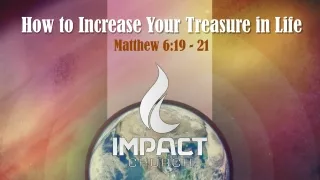 How to Increase Your Treasure in Life Matthew 6:19 - 21