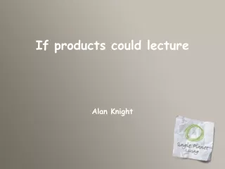 If products could lecture Alan Knight