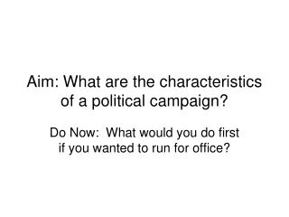 Aim: What are the characteristics of a political campaign?