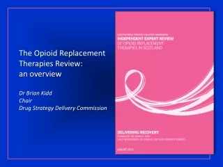 The Opioid Replacement Therapies Review: an overview Dr Brian Kidd Chair