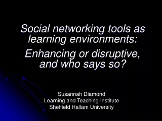 Social networking tools as learning environments: Enhancing or disruptive,  and who says so?
