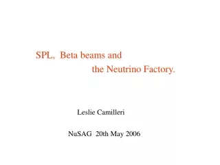 SPL,  Beta beams and                                the Neutrino Factory. Leslie Camilleri