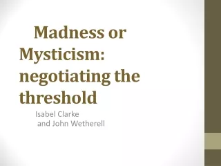 Madness or Mysticism: negotiating the threshold