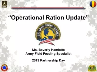 “Operational Ration Update” Ms. Beverly Hamlette  Army Field Feeding Specialist