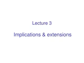 Lecture 3  Implications &amp; extensions