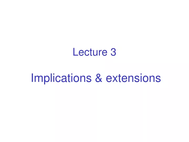 lecture 3 implications extensions