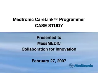 Medtronic CareLink ™  Programmer CASE STUDY Presented to  MassMEDIC Collaboration for Innovation