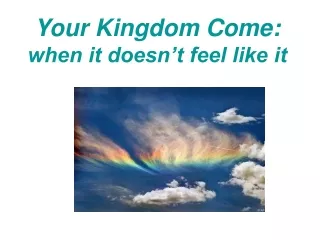 Your Kingdom Come: when it doesn’t feel like it