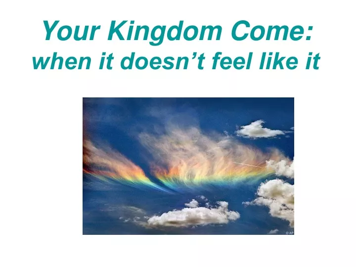 your kingdom come when it doesn t feel like it