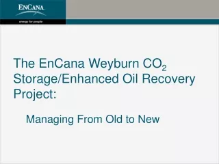 The EnCana Weyburn CO 2  Storage/Enhanced Oil Recovery Project: