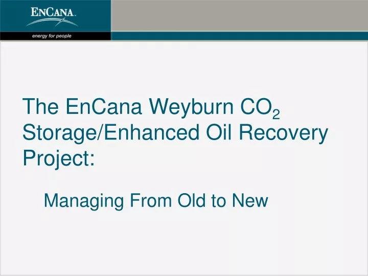 the encana weyburn co 2 storage enhanced oil recovery project
