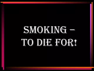 Smoking –  To Die For!
