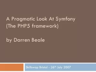 A Pragmatic Look At Symfony (The PHP5 framework) by Darren Beale