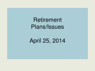 Retirement  Plans/Issues April 25, 2014