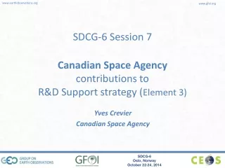 SDCG-6 Session 7 Canadian Space Agency  contributions to  R&amp;D Support strategy ( Element 3)