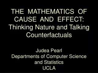 THE  MATHEMATICS  OF CAUSE  AND  EFFECT: Thinking Nature and Talking Counterfactuals Judea Pearl