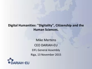Digital Humanities: &quot;Digitality&quot;, Citizenship and the Human Sciences. Mike Mertens CEO DARIAH-EU