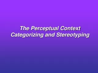 The Perceptual Context Categorizing and Stereotyping