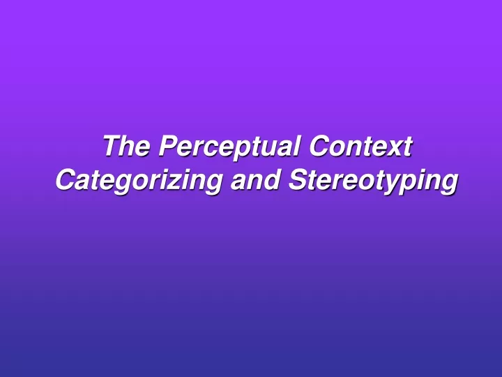 the perceptual context categorizing and stereotyping