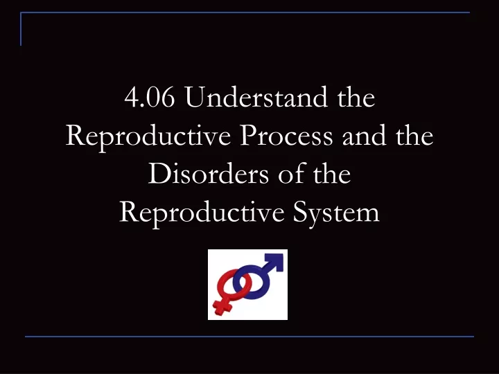 4 06 understand the reproductive process and the d isorders of the reproductive system