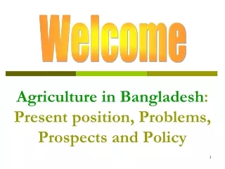Agriculture in Bangladesh : Present position, Problems, Prospects and Policy