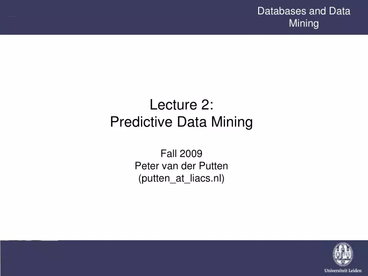 lecture 2 predictive data mining fall 2009 peter van der putten putten at liacs nl