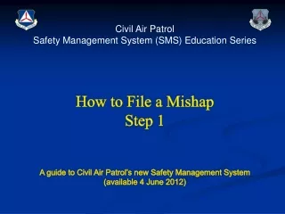 Civil Air Patrol  Safety Management System (SMS) Education Series How to File a Mishap Step 1